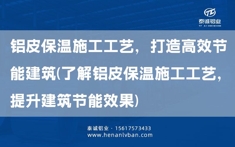 鋁皮保溫施工工藝，打造高效節(jié)能建筑(了解鋁皮保溫施工工藝，提升建筑節(jié)能效果)(圖1)